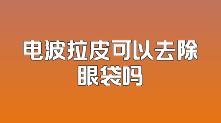 电波拉皮可以去除眼袋吗