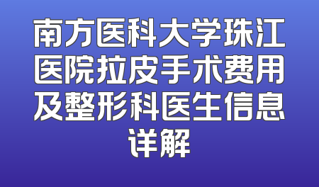 南方医科大学珠江医院拉皮手术费用及整形科医生信息详解