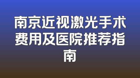 南京近视激光手术费用及医院推荐指南
