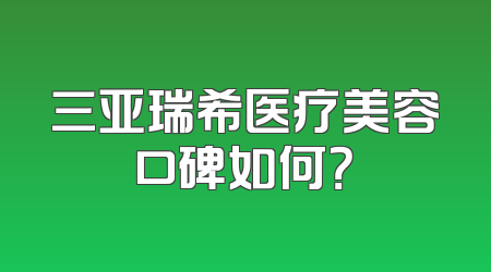 三亚瑞希医疗美容口碑如何？