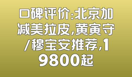口碑评价：北京加减美拉皮，黄寅守/穆宝安推荐，19800起