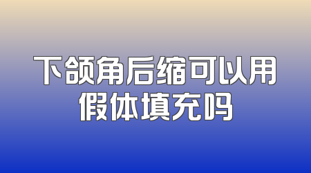 下颌角后缩可以用假体填充吗