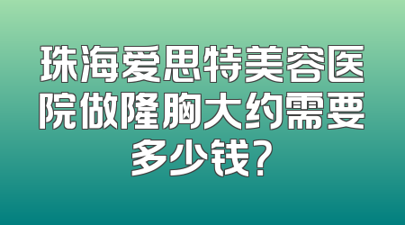 珠海爱思特美容医院做隆胸大约需要多少钱？
