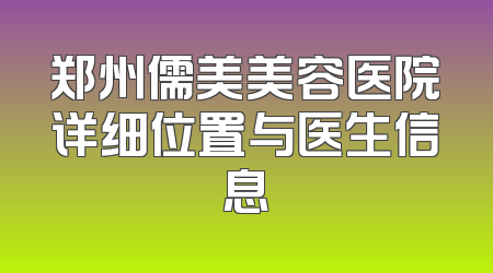 郑州儒美美容医院详细位置与医生信息