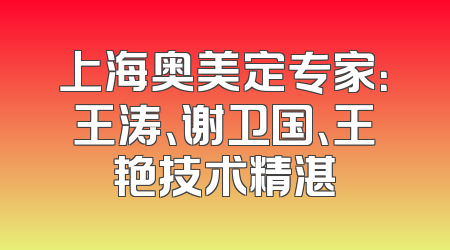 上海奥美定专家：王涛、谢卫国、王艳技术精湛