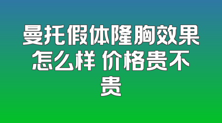 曼托假体隆胸效果怎么样 价格贵不贵