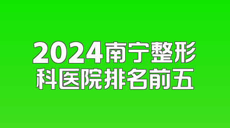 2024南宁整形科医院排名前五