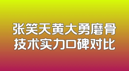张笑天黄大勇磨骨技术实力口碑对比