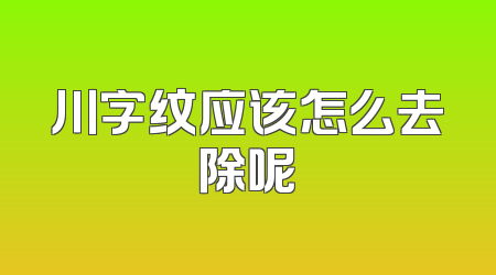 川字纹应该怎么去除呢