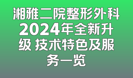湘雅二院整形外科2024年全新升级 技术特色及服务一览