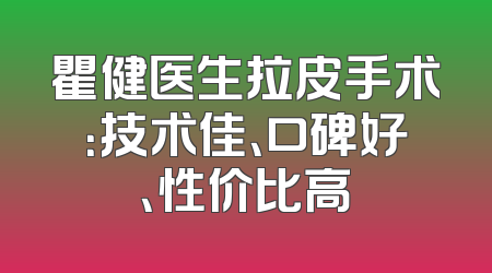 瞿健医生拉皮手术：技术佳、口碑好、性价比高