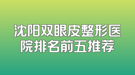 沈阳双眼皮整形医院排名前五推荐