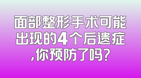 面部整形手术可能出现的4个后遗症，你预防了吗？