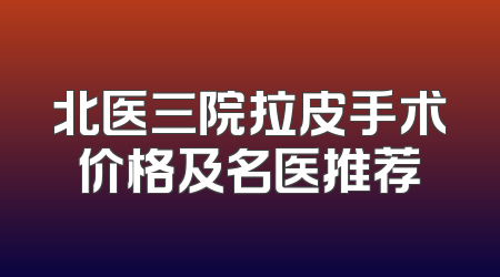 北医三院拉皮手术价格及名医推荐