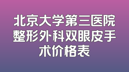 北京大学第三医院整形外科双眼皮手术价格表