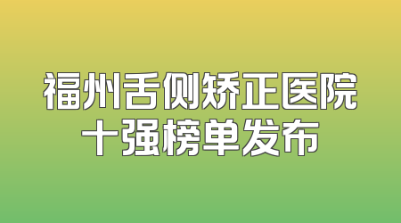 福州舌侧矫正医院十强榜单发布