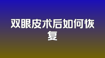 双眼皮术后如何恢复