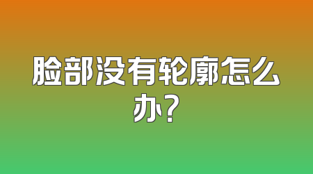 脸部没有轮廓怎么办？