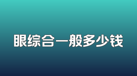 眼综合一般多少钱