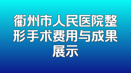衢州市人民医院整形手术费用与成果展示