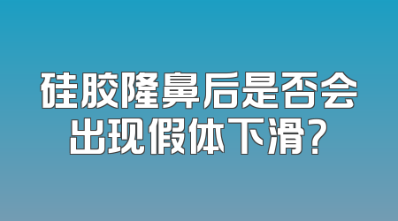 硅胶隆鼻后是否会出现假体下滑？
