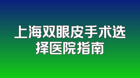 上海双眼皮手术选择医院指南