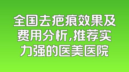全国去疤痕效果及费用分析，推荐实力强的医美医院