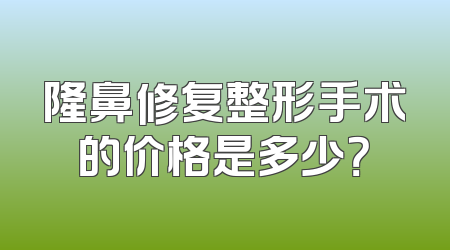 隆鼻修复整形手术的价格是多少？