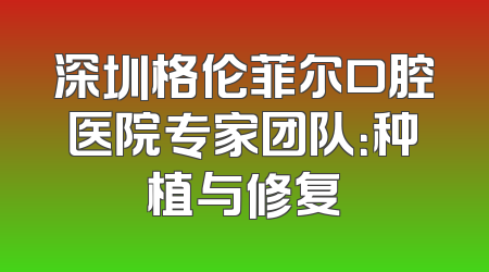 深圳格伦菲尔口腔医院专家团队：种植与修复