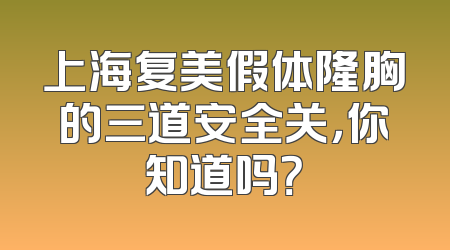 上海复美假体隆胸的三道安全关，你知道吗？