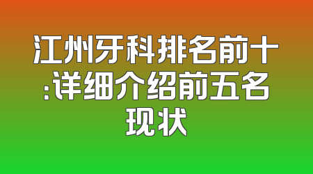 江州牙科排名前十：详细介绍前五名现状