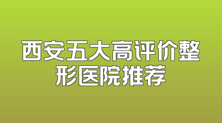 西安五大高评价整形医院推荐