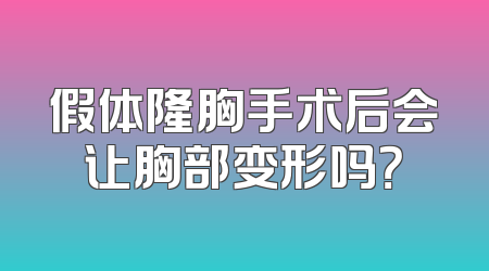 假体隆胸手术后会让胸部变形吗？