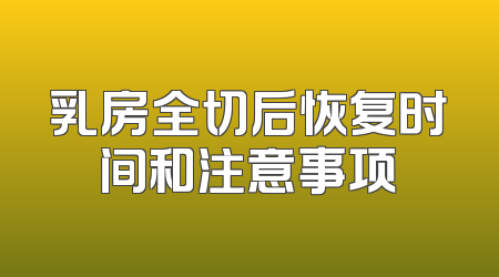 乳房全切后恢复时间和注意事项