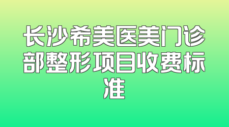 长沙希美医美门诊部整形项目收费标准