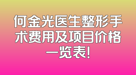 何金光医生整形手术费用及项目价格一览表！