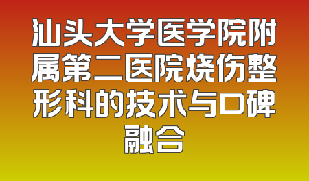 汕头大学医学院附属第二医院烧伤整形科的技术与口碑融合
