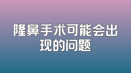 隆鼻手术可能会出现的问题
