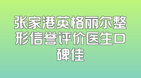 张家港英格丽尔整形信誉评价医生口碑佳