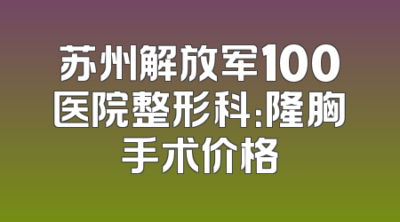 苏州解放军100医院整形科：隆胸手术价格