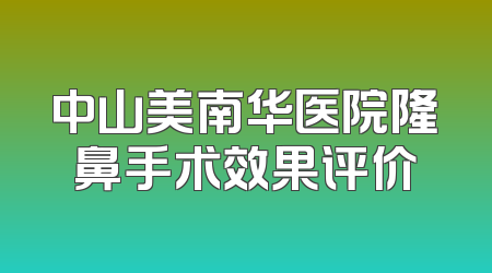 中山美南华医院隆鼻手术效果评价
