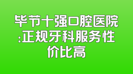 毕节十强口腔医院：正规牙科服务性价比高