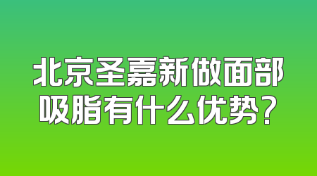 北京圣嘉新做面部吸脂有什么优势?