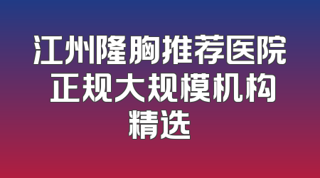 江州隆胸推荐医院 正规大规模机构精选