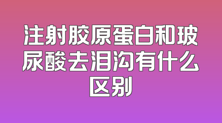 注射胶原蛋白和玻尿酸去泪沟有什么区别