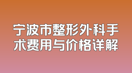 宁波市整形外科手术费用与价格详解