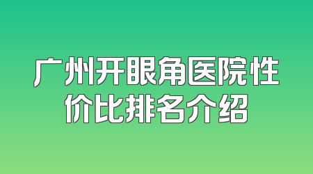 广州开眼角医院性价比排名介绍