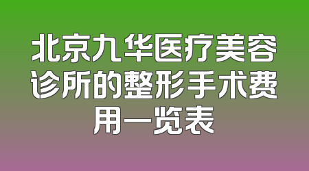 北京九华医疗美容诊所的整形手术费用一览表