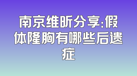 南京维昕分享：假体隆胸有哪些后遗症