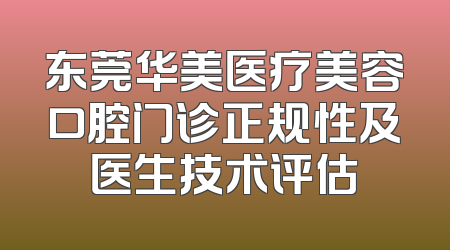 东莞华美医疗美容口腔门诊正规性及医生技术评估